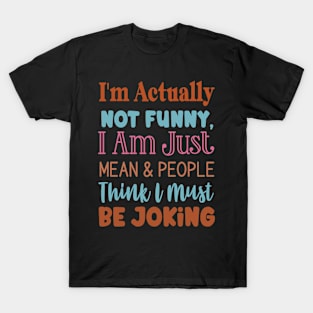 I'm Actually Not Funny I'm Just Mean T-Shirt